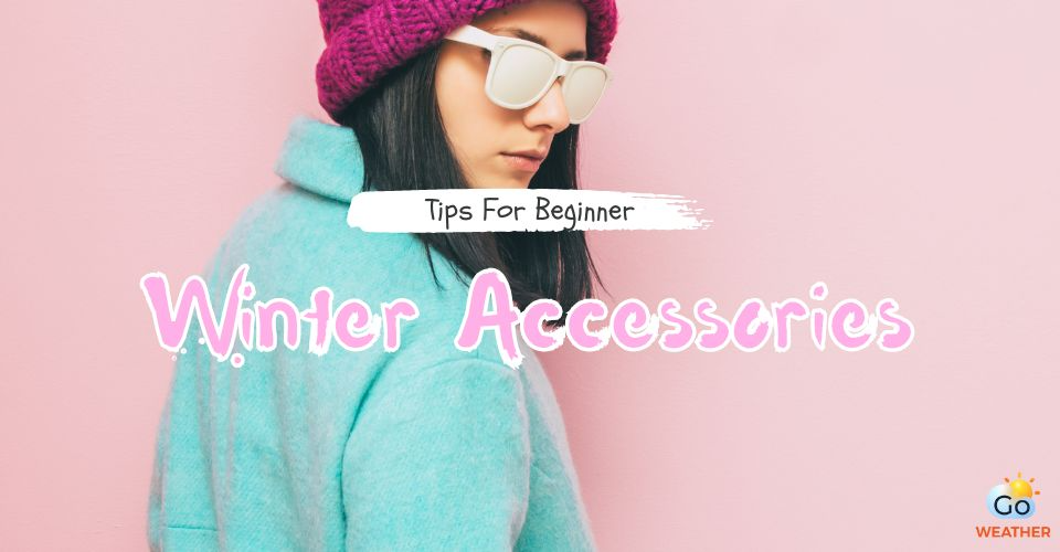 Cold Weather Accessories: 5 Easy Tips to Stay Warm & Looking Stylish