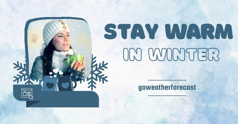 10 Proven Tips to Stay Warm in Cold Weather [Winter Safety Guide]