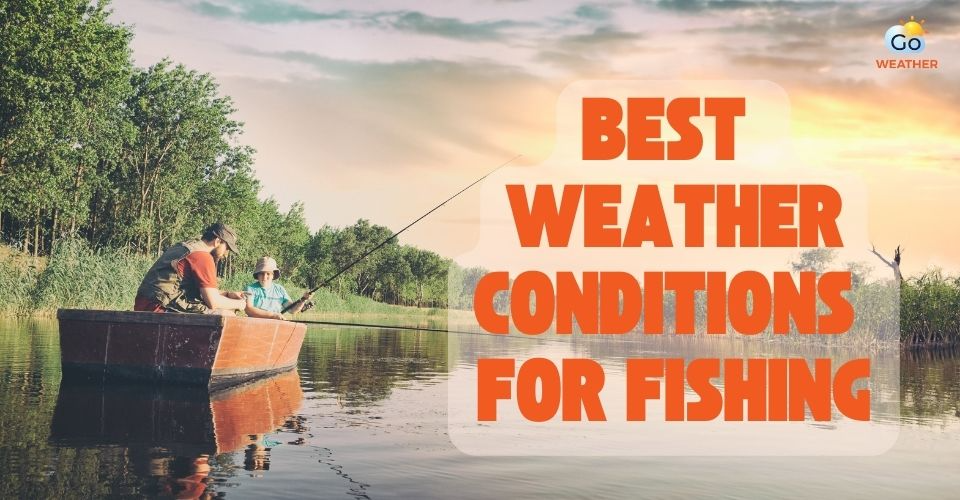 Which Are the Best Weather Conditions for Fishing? Must-known Tips