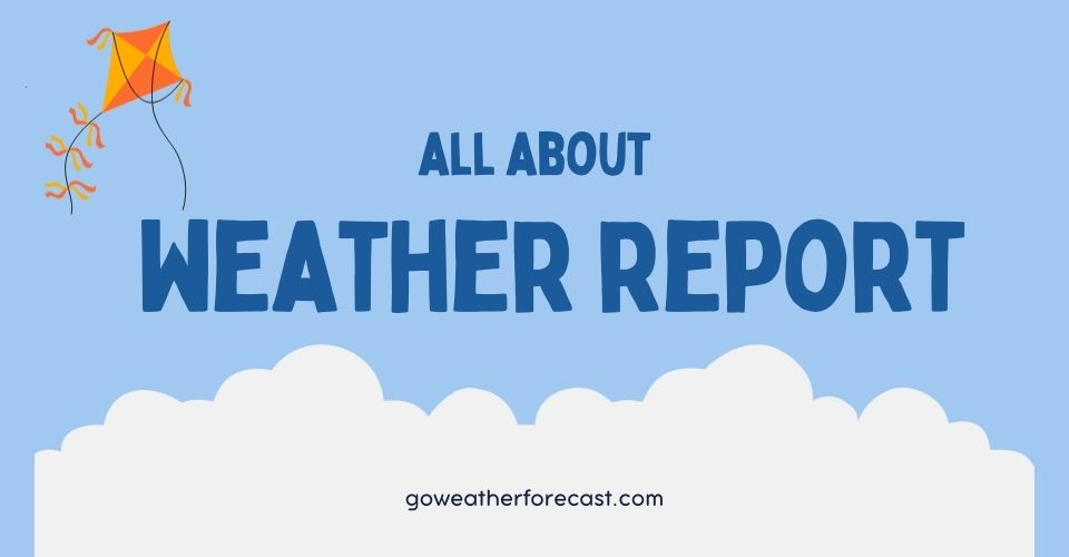 Understand Weather Report: How It Differs From Weather Forecast
